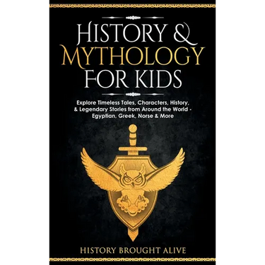 History & Mythology For Kids: Explore Timeless Tales, Characters, History, & Legendary Stories from Around the World - Egyptian, Greek, Norse & More