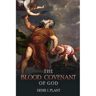 The Blood Covenant of God: A Series of Studies Based on Ancient and Biblical Blood Covenant Ceremonies