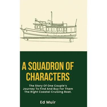 A Squadron of Characters: The story of one couple's journey to find and buy for them the right coastal cruising boat.