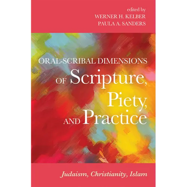 Oral-Scribal Dimensions of Scripture, Piety, and Practice: Judaism, Christianity, Islam