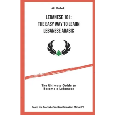 Lebanese 101: The Easy Way to Learn Lebanese Arabic: The Ultimate Guide to Become a Lebanese