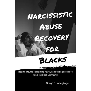 Narcissistic Abuse Recovery for Blacks: Healing Trauma, Reclaiming Power, and Building Resilience within the Black Community