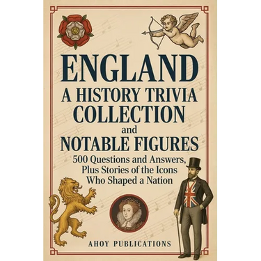 England: A History Trivia Collection and Notable Figures - 500 Questions and Answers, Plus Stories of the Icons Who Shaped a Nation