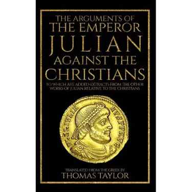 The Arguments of the Emperor Julian Against the Christians