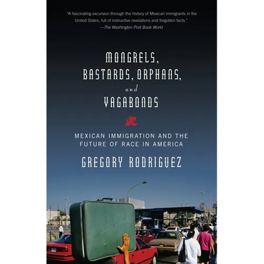 Mongrels, Bastards, Orphans, and Vagabonds: Mexican Immigration and the Future of Race in America