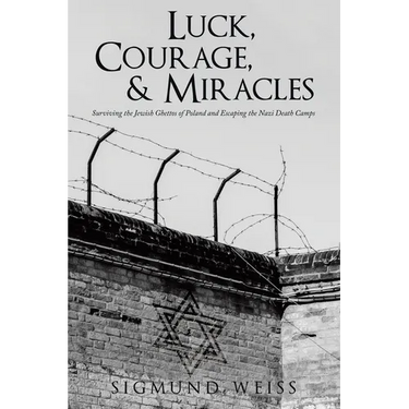 Luck, Courage, & Miracles: Surviving the Jewish Ghettos of Poland and Escaping the Nazi Death Camps