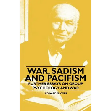 War, Sadism and Pacifism - Further Essays on Group Psychology and War