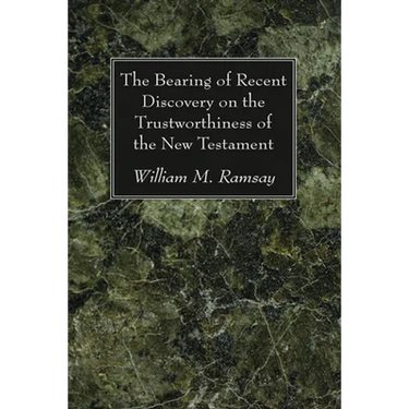 The Bearing of Recent Discovery on the Trustworthiness of the New Testament