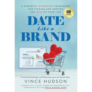 Date Like a Brand: A Powerful Marketing Framework for Finding and Keeping the Love of Your Life