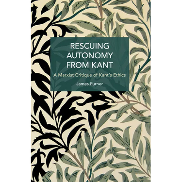 Rescuing Autonomy from Kant: A Marxist Critique of Kant's Ethics