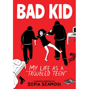 Bad Kid (a Graphic Memoir): My Life as a Troubled Teen