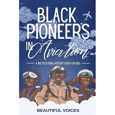 Black Pioneers in Aviation: A Multicultural History Book for Kids: Discover the Men and Women Who Broke Barriers in the Sky