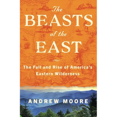 The Beasts of the East: The Fall and Rise of America's Eastern Wilderness