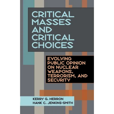 Critical Masses and Critical Choices: Evolving Public Opinion on Nuclear Weapons, Terrorism, and Security