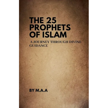 The 25 Prophets of Islam: A Journey Through Divine Guidance