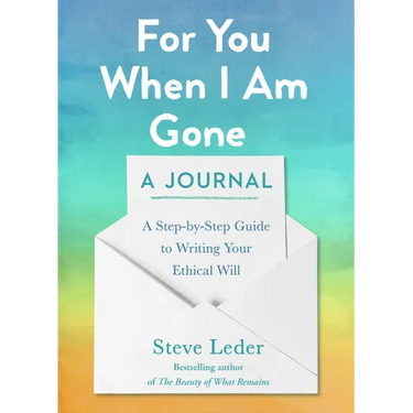 For You When I Am Gone: A Journal: A Step-by-Step Guide to Writing Your Ethical Will