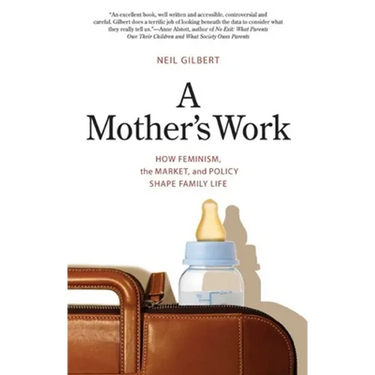 Mother's Work: How Feminism, the Market, and Policy Shape Family Life