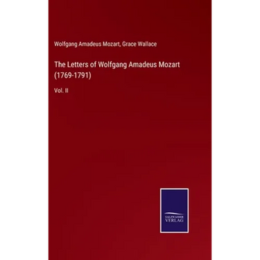 The Letters of Wolfgang Amadeus Mozart (1769-1791): Vol. II