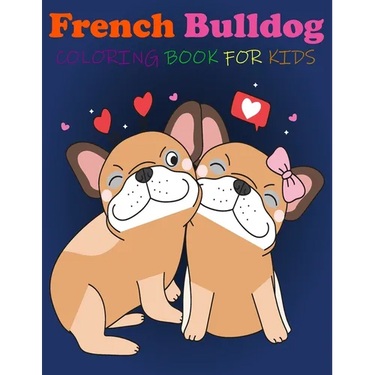 French Bulldog Coloring Book For kids: Great Fun, quirky and inimitable kids super coloring book
