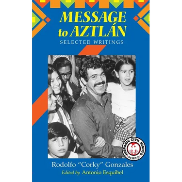 Message to Aztlan: Selected Writings of Rodolfo "Corky" Gonzales