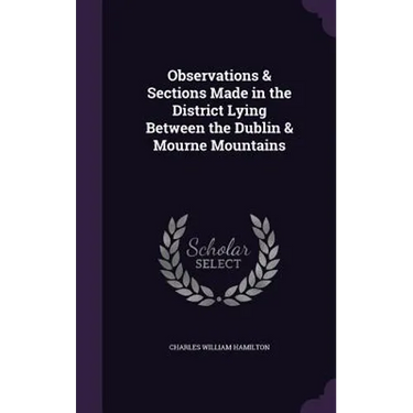 Observations & Sections Made in the District Lying Between the Dublin & Mourne Mountains