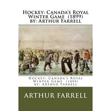 Hockey: Canada's Royal Winter Game (1899) by: Arthur Farrell