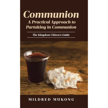 Communion A Practical Approach to Partaking in Communion: The Kingdom Citizen's Guide