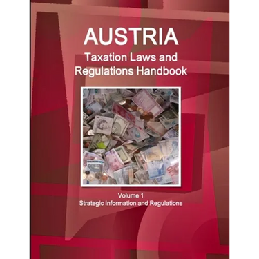 Austria Taxation Laws and Regulations Handbook Volume 1 Strategic Information and Regulations
