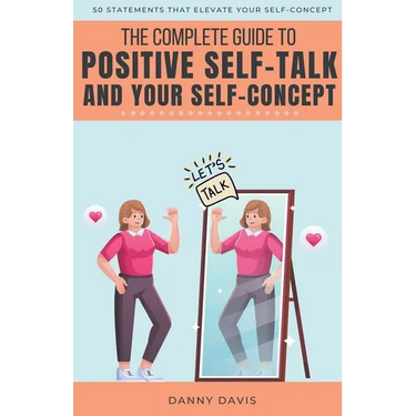 The Complete Guide To Positive Self Talk and Your Self Concept