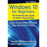Windows 10 for Beginners. Revised & Expanded 2nd Edition.: The Premiere User Guide for Work, Home & Play.