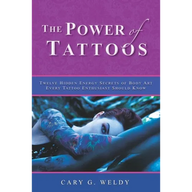 The Power of Tattoos: Twelve Hidden Energy Secrets of Body Art Every Tattoo Enthusiast Should Know