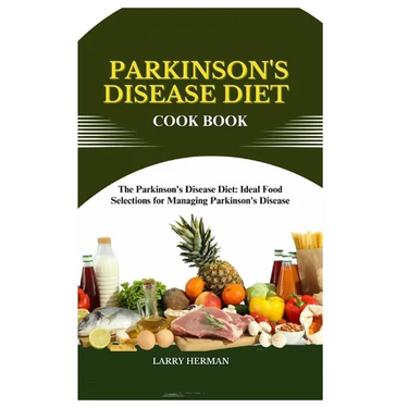 Parkinson's Disease Diet Cook Book: The Parkinson's Disease Diet: Ideal Food Selections for Managing Parkinson's Disease
