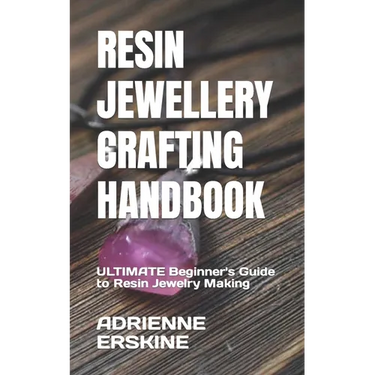 Resin Jewellery Crafting Handbook: ULTIMATE Beginner's Guide to Resin Jewelry Making