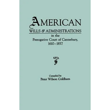 American Wills & Administrations in the Prerogative Court of Canterbury, 1610-1857