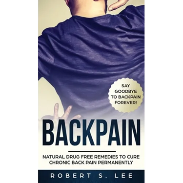 Back Pain: Natural Drug Free Remedies to Cure Chronic Back Pain Permanently