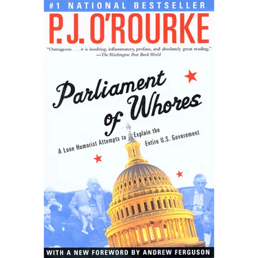 Parliament of Whores: A Lone Humorist Attempts to Explain the Entire U.S. Government