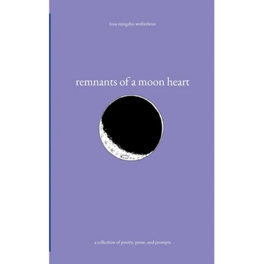 remnants of a moon heart: a collection of poetry, prose, and prompts