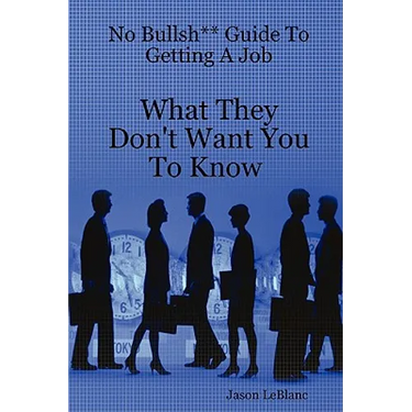 No Bullsh** Guide To Getting A Job What They Don't Want You To Know