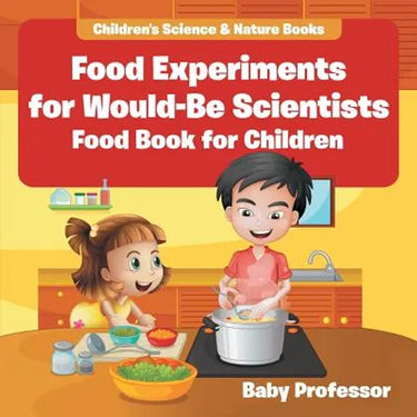 Food Experiments for Would-Be Scientists: Food Book for Children Children's Science & Nature Books