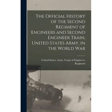 The Official History of the Second Regiment of Engineers and Second Engineer Train, United States Army, in the World War