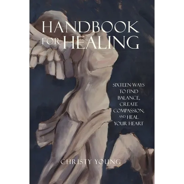 Handbook for Healing: Sixteen Ways to Find Balance, Create Compassion, and Heal Your Heart