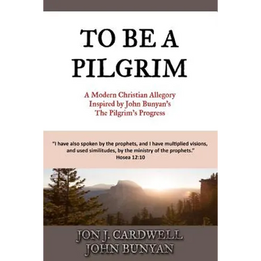 To Be a Pilgrim: A Modern Christian Allegory Inspired by John Bunyan's The Pilgrim's Progress