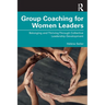 Group Coaching for Women Leaders: Belonging and Thriving Through Collective Leadership Development