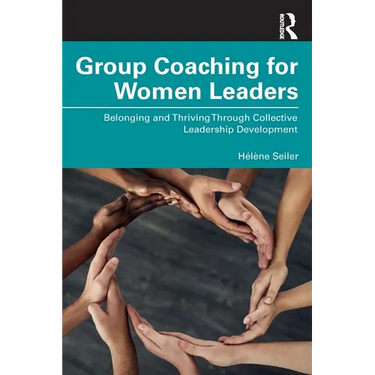 Group Coaching for Women Leaders: Belonging and Thriving Through Collective Leadership Development