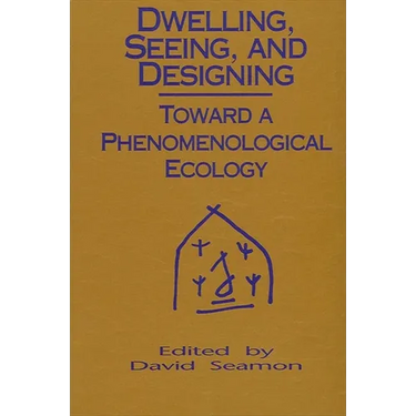 Dwelling, Seeing, and Designing: Toward a Phenomenological Ecology