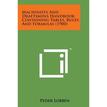 Machinists and Draftsmens Handbook; Containing Tables, Rules and Formulas (1900)