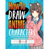 How to Draw Anime Characters: Step by Step Guide to Draw Your Own Original Characters From Simple Templates Includes Manga & Chibi