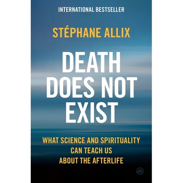Death Does Not Exist: What Science and Spirituality Can Teach Us about the Afterlife