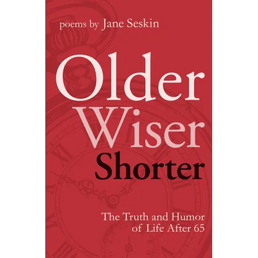 Older, Wiser, Shorter: The Truth and Humor of Life After 65: Poems