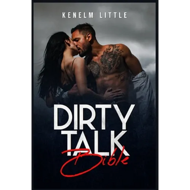 Dirty Talk Bible: How Men and Women Can Have Mind-Blowing Sexual Experiences Simply by Talking Dirty (2022 Guide for Beginners)